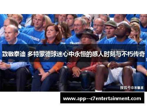 致敬泰迪 多特蒙德球迷心中永恒的感人时刻与不朽传奇