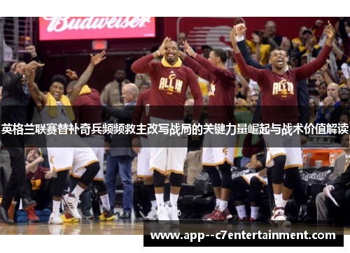 英格兰联赛替补奇兵频频救主改写战局的关键力量崛起与战术价值解读
