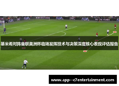 基米希对阵曼联美洲杯临场发挥技术与决策深度核心表现评估报告