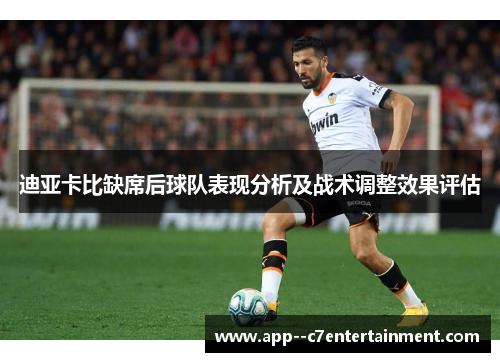迪亚卡比缺席后球队表现分析及战术调整效果评估